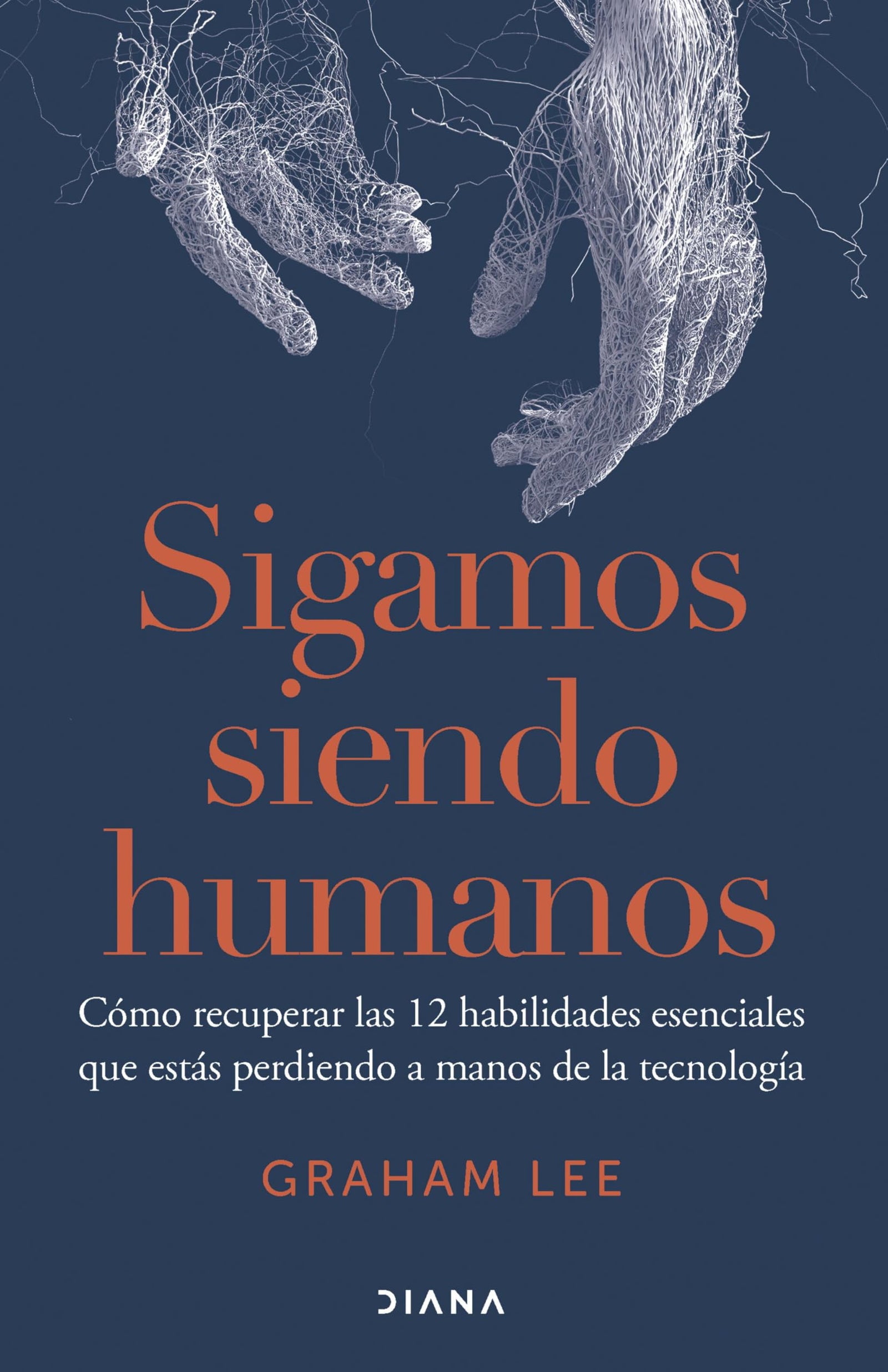 Sigamos siendo humanos: Cómo recuperar las 12 habilidades esenciales que estás perdiendo a manos de la tecnología (Autoconocimiento)