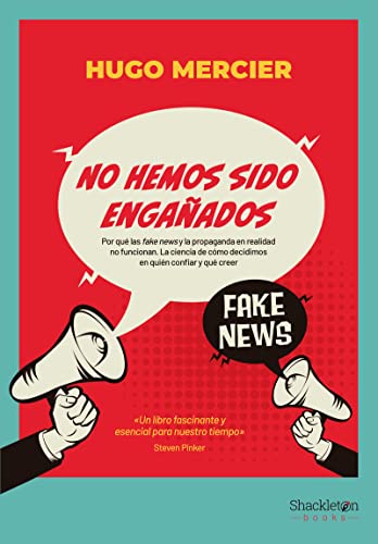 No hemos sido engañados: Por qué las fake news y la propaganda en realidad no funcionan. La ciencia de cómo decidimos en quién confiar y qué creer. (Shackleton Books)