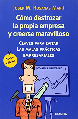 Cómo destrozar la propia empresa y creerse maravilloso : claves para evitar las malas prácticas empresariales