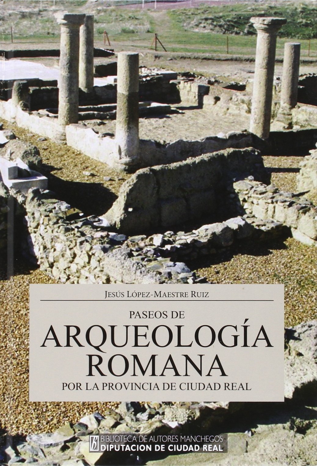 Paseos De Arqueología Romana Por La Provincia De Ciudad Real (Colección General)