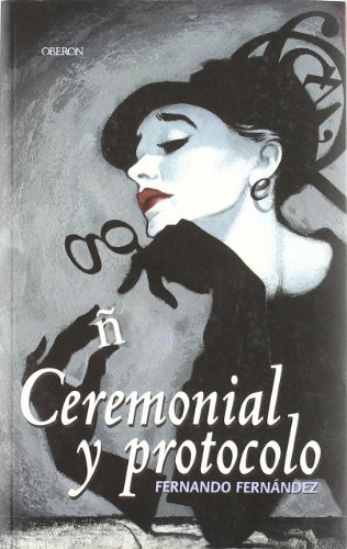 Ceremonial y protocolo: Guía completa (Eficacia profesional)