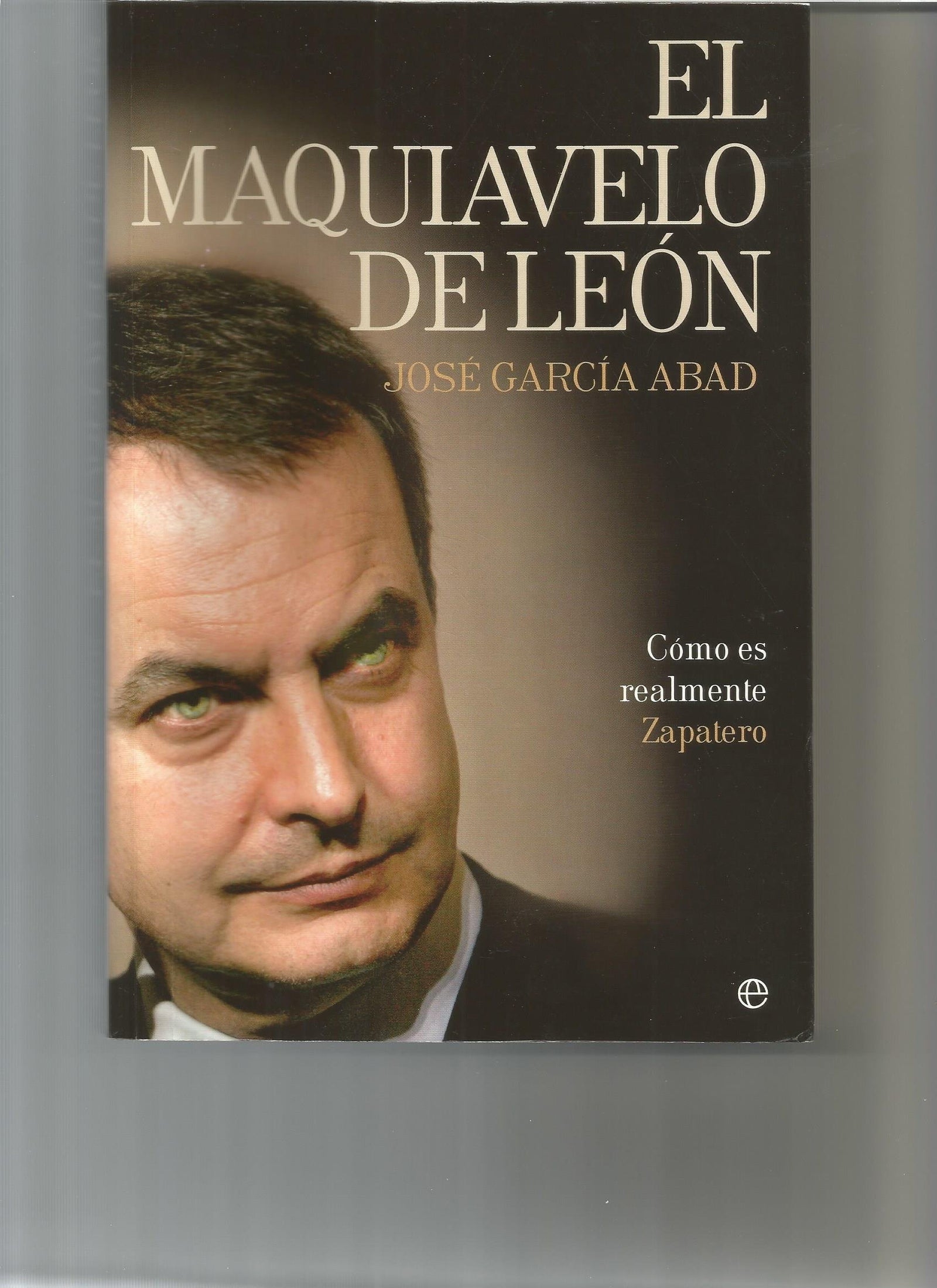 MAQUIAVELO DE LEON,EL: Como Es En Realidad Zapatero (SIN COLECCION)
