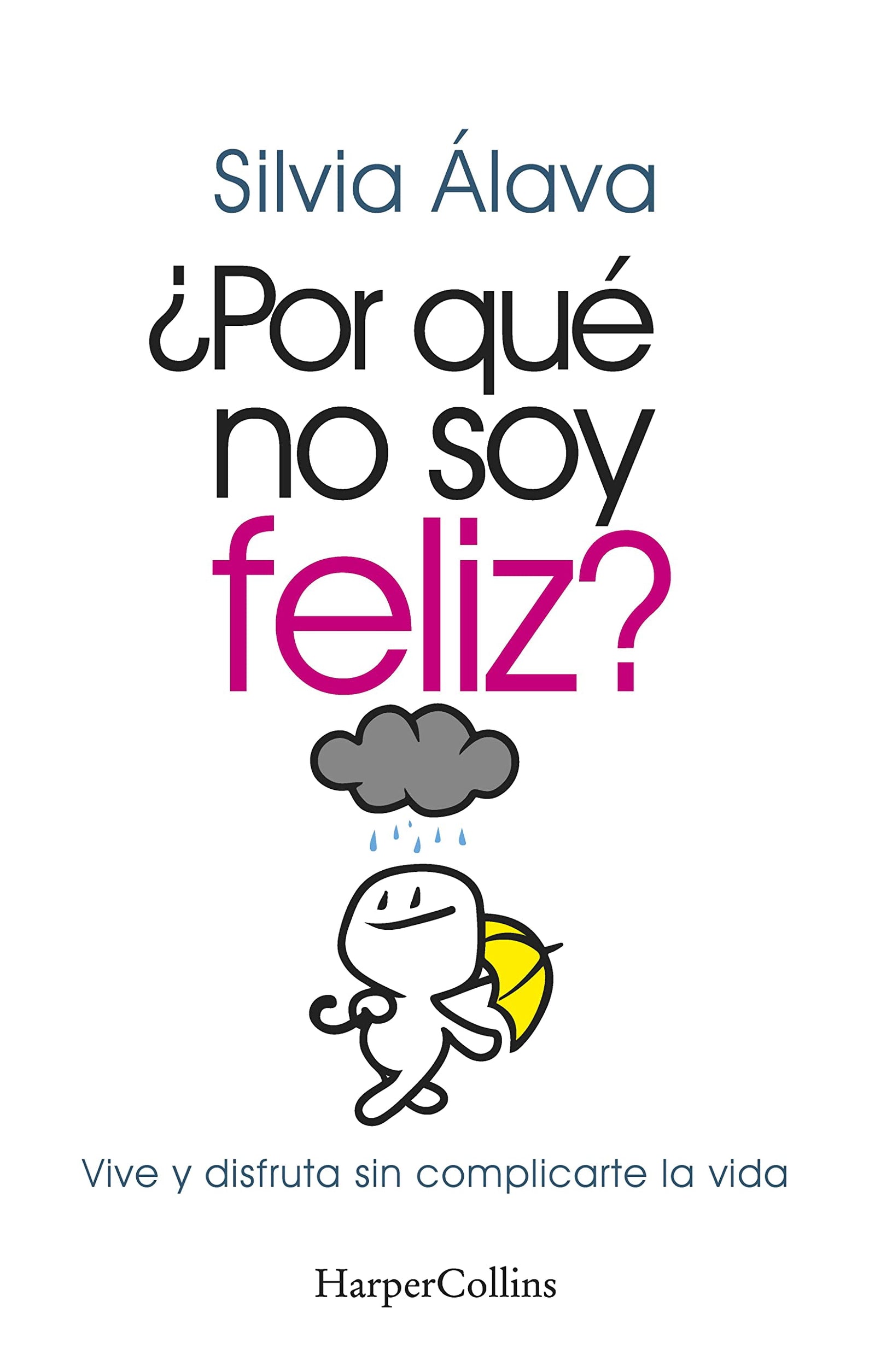 ¿Por Que No Soy Feliz? Vive Y Disfruta Sin Complicarte La Vida: Vive y disfruta sin complicarte la vida (Live and Enjoy without Complications) (HARPERCOLLINS NF)