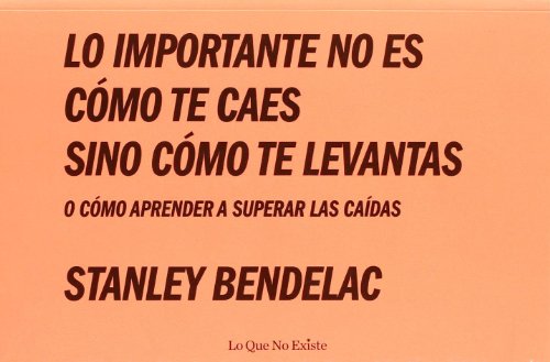 Lo Importante No Es Como Te Caes Sino Como Te Levantas: O cómo aprender a superar las caídas (SIN COLECCION)