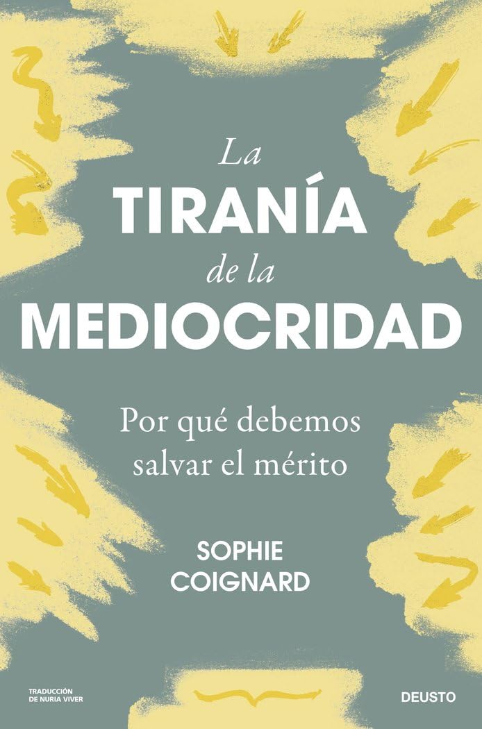 La tiranía de la mediocridad: Por qué debemos salvar el mérito (Deusto)