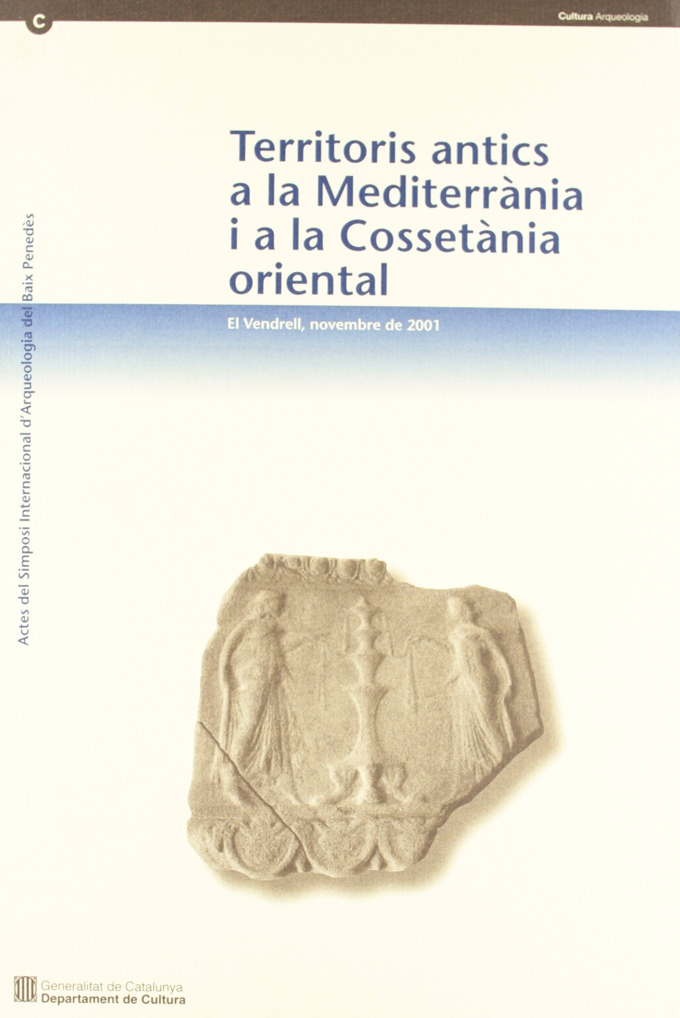 Territoris antics a la Mediterrània i a la Cossetània oriental. Actes del Simposi Internacional d'Arqueologia del Baix Penedès. El Vendrell