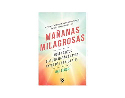 Maaanas Milagrosas: Los 6 Habitos Que Cambiara Tu Vida Antes De Las 8:00 A.m. / the Not-so Obvious Secret Guaranteed to Transform Your Life (Before 8 Am)
