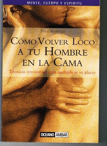 Como volver loco a tu hombre en la cama (Mente, Cuerpo Y Espiritu)