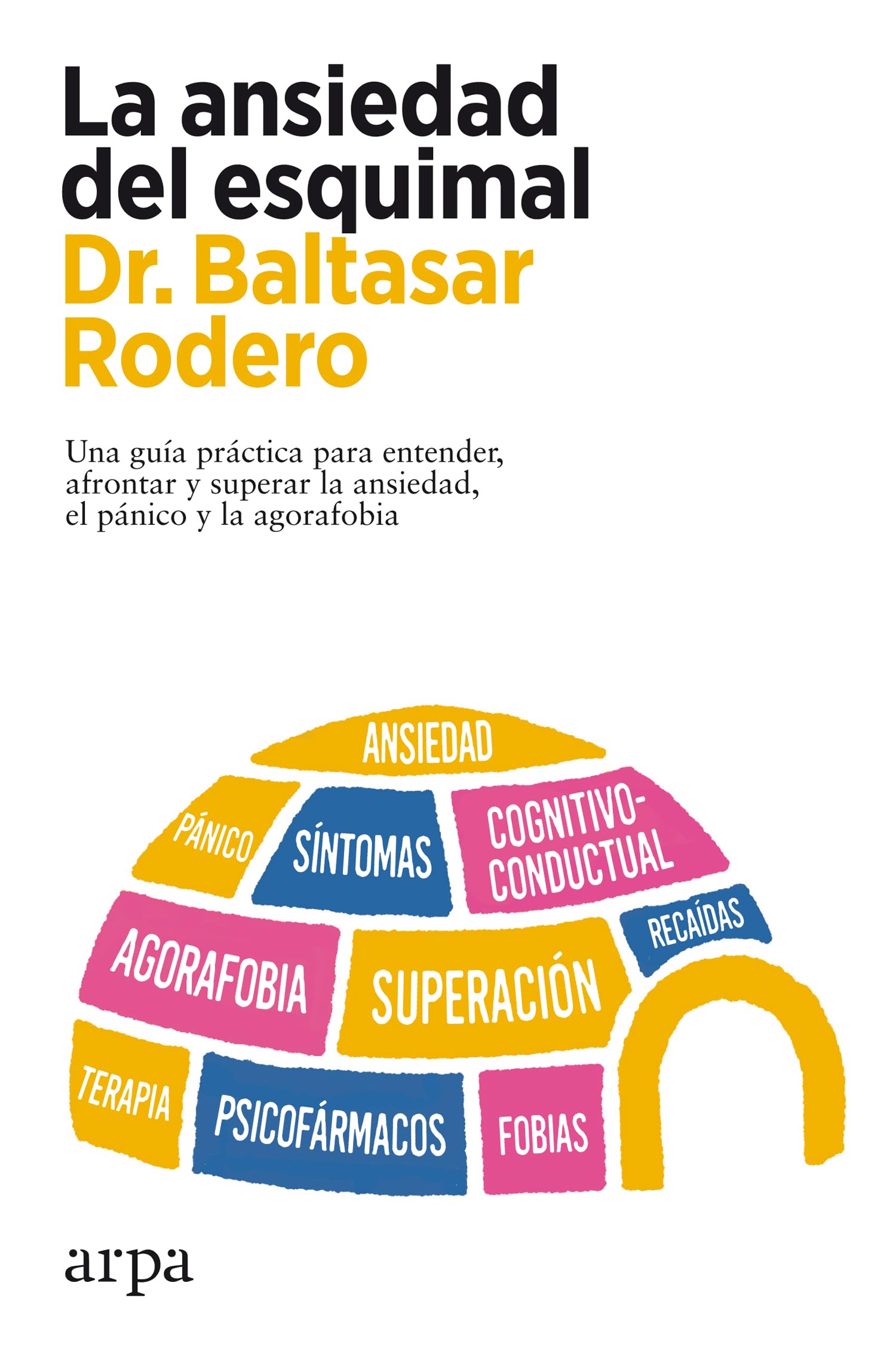 La ansiedad del esquimal: Una guía práctica para entender, afrontar y superar la ansiedad, el pánico y la agorafobia (Psicología)