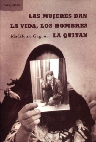 Las mujeres dan la vida, los hombres la quitan