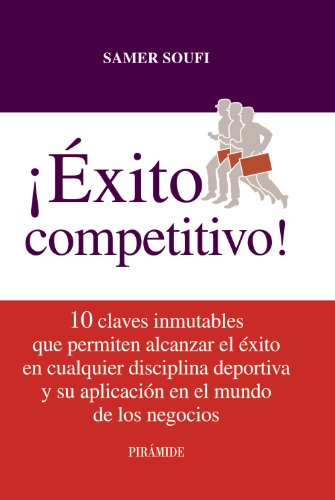¡Éxito competitivo!: 10 claves inmutables que permiten alcanzar el éxito en cualquier disciplina deportiva y su aplicación en el mundo de los negocios (Empresa y Gestión)