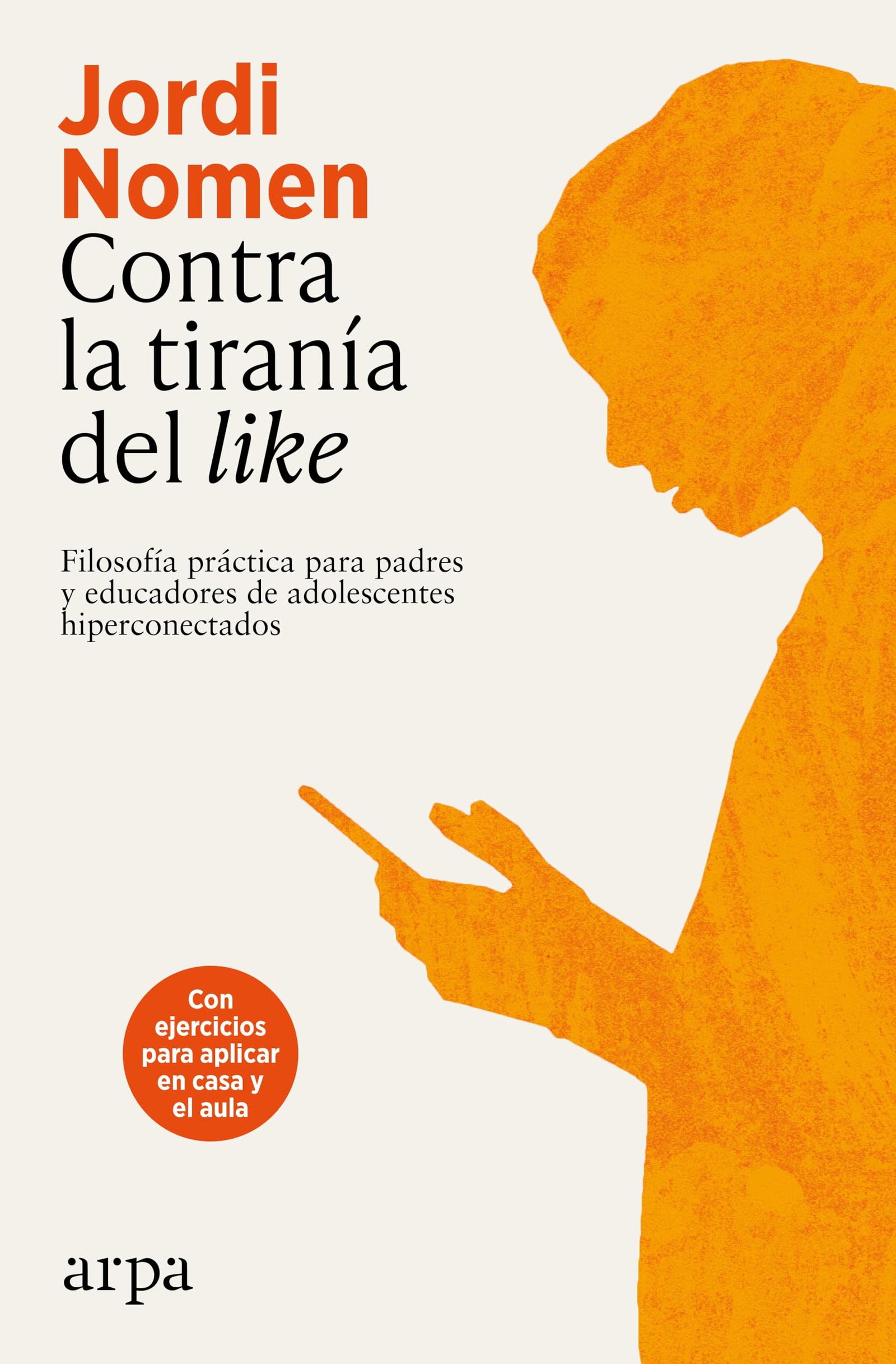 Contra la tiranía del like: Filosofía práctica para padres y educadores de adolescentes hiperconectados (Educación)