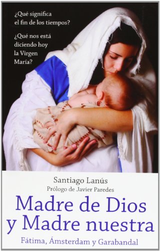 Madre De Dios Y Madre Nuestra. Fátima, Ámsterdam Y Garabandal