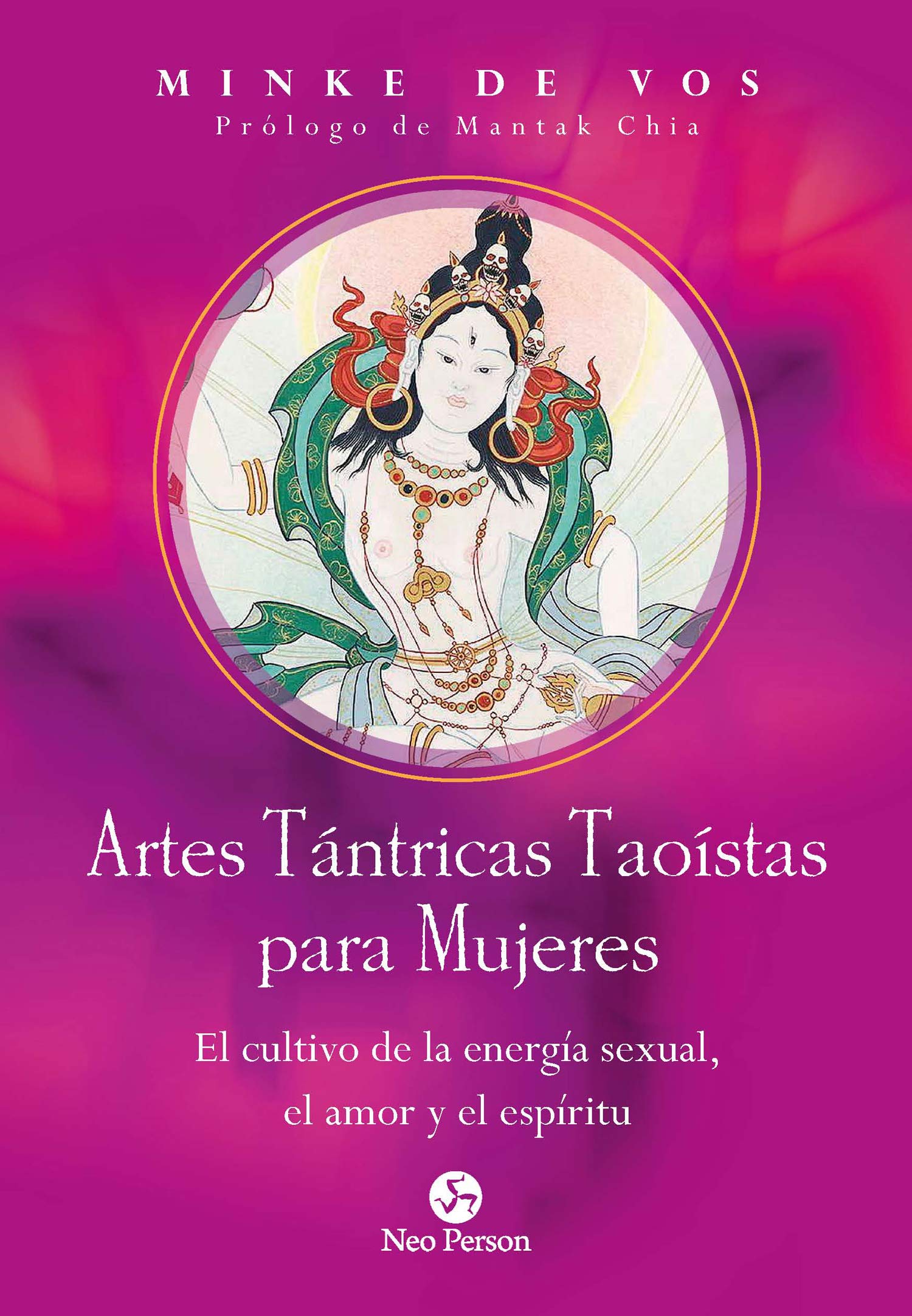 Artes Tántricas Taoístas para mujeres. El cultivo de la energia sexual, el amor y el espíritu: El cultivo de la energía sexual, el amor y el espíritu (NeoPerson Sex)