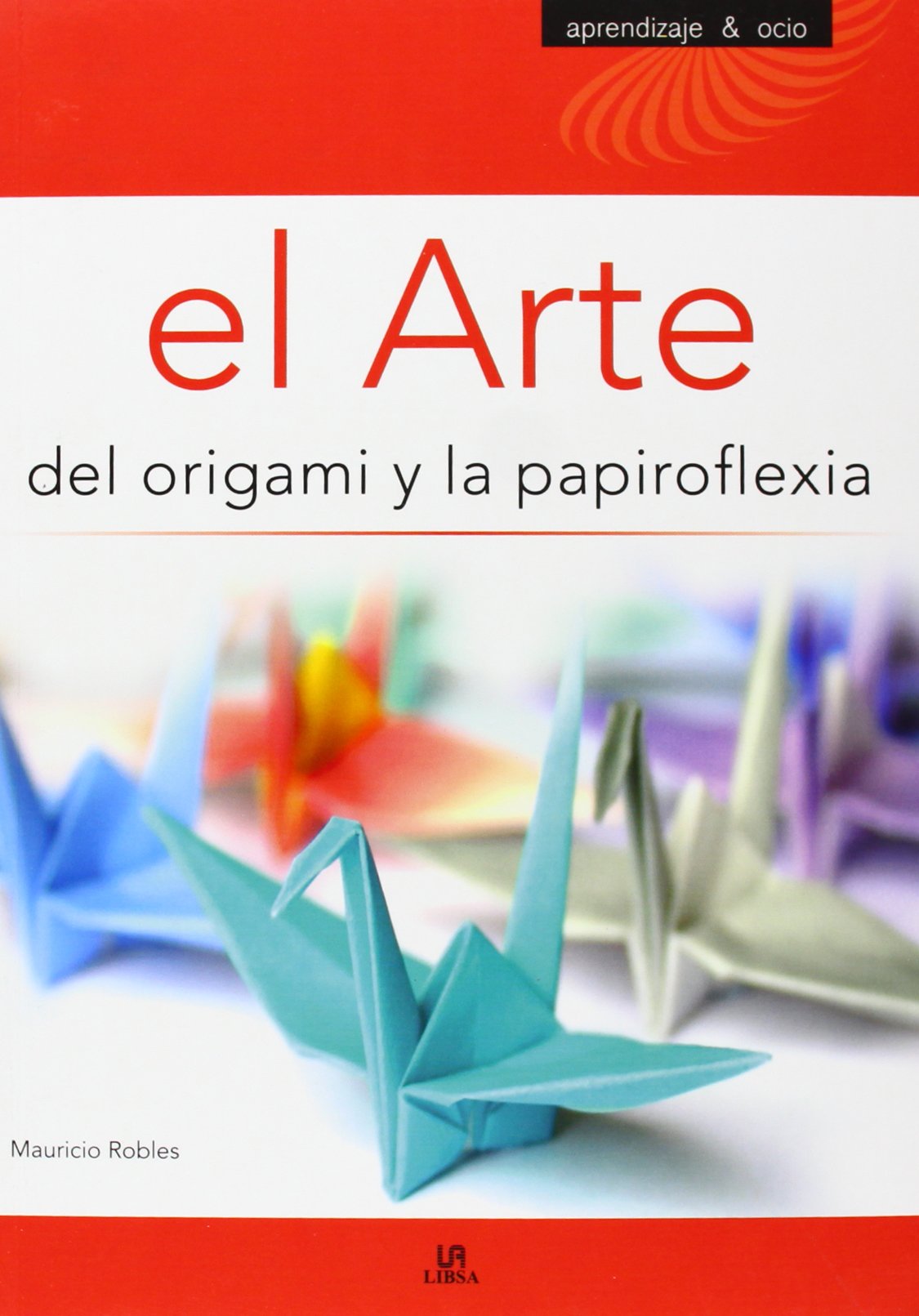 El Arte del Origami y la Papiroflexia (Aprendizaje y Ocio)