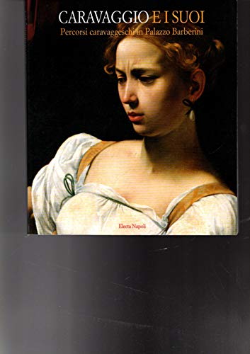 Caravaggio e i suoi. Percorsi caravaggeschi in palazzo Barberini (Roma, 1999). Ediz. illustrata (Electa Napoli. Cataloghi di mostra)