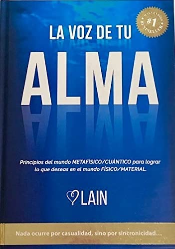 La Voz De Tu Alma: Principios del mundo METAFÍSICO/CUÁNTICO para lograr lo que deseas en el mundo FÍSICO/MATERIAL (SIN COLECCION)
