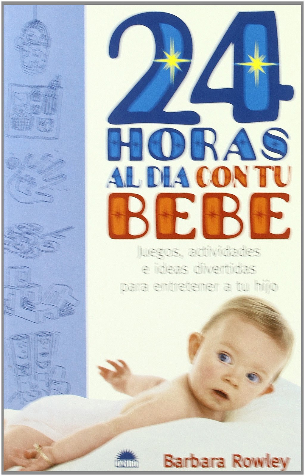 24 horas al día con tu bebé: Juegos, actividades e ideas divertidas para entretener a tu hijo: 1 (El Niño y su Mundo)