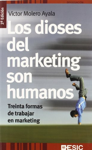 Los dioses del marketing son humanos: Treinta formas de trabajar en marketing (Divulgación)