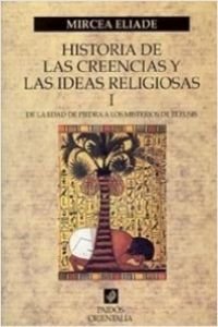 Historia de las creencias y las ideas religiosas/ History of the Beliefs and the Religious Ideas: De La Edad De Piedra a Los Misterios De Eleusis: 1 (Orientalia)