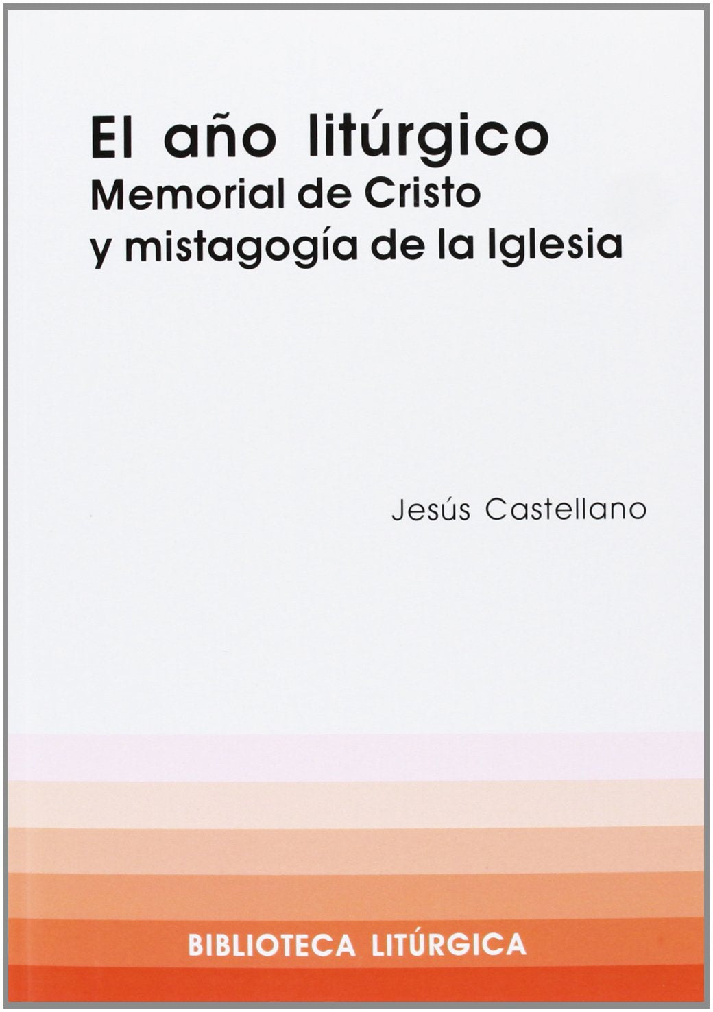Año litúrgico, El: El Memorial de Cristo y mistagogía de la Iglesia: 1 (Biblioteca litúrgica)