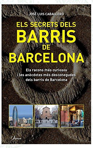 Secrets dels barris de barcelona, els: Els racons més curiosos i les anècdotes més desconegudes dels barris de Barcelona (L'ARCA)