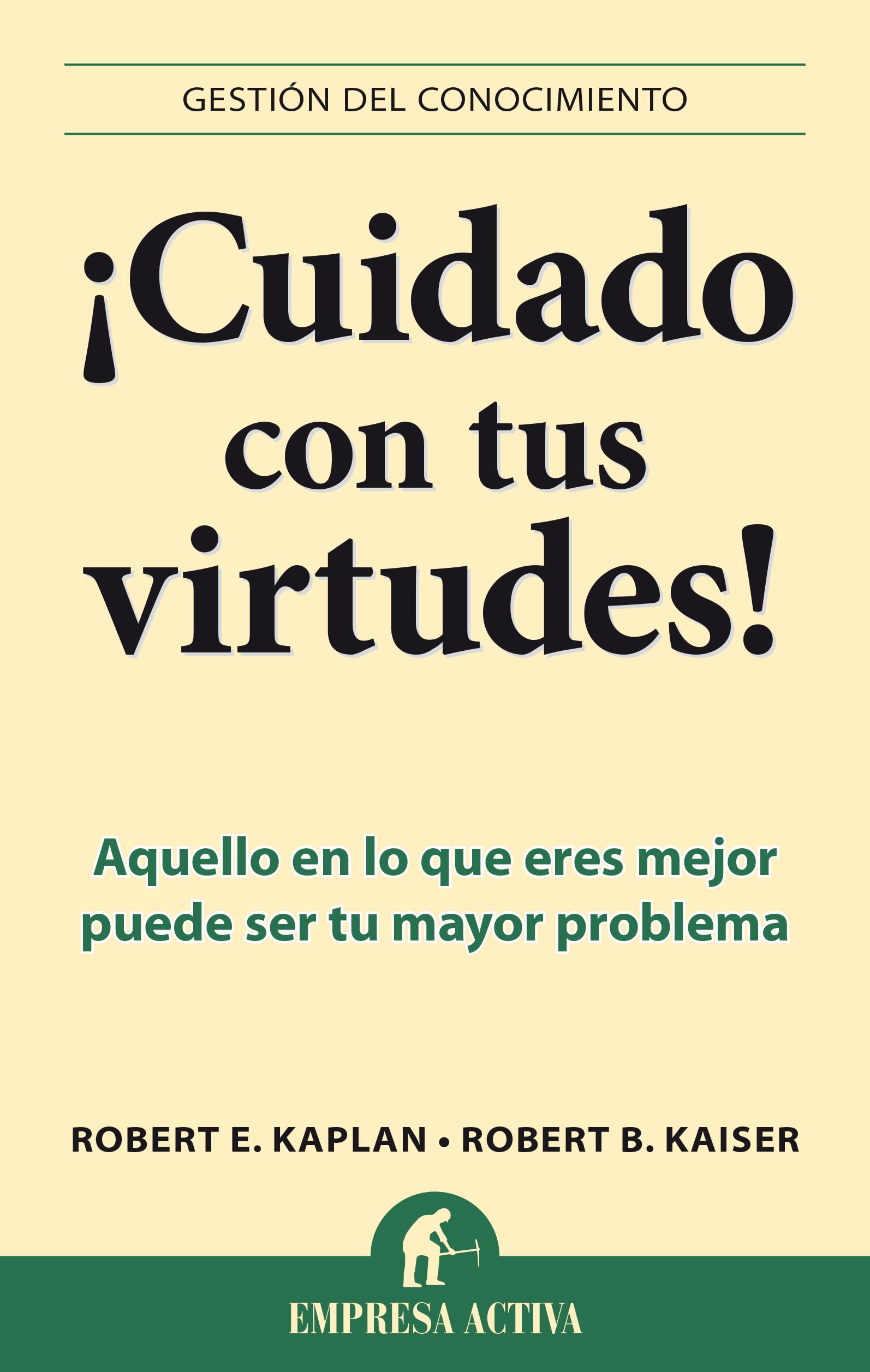 Cuidado Con Tus Virtudes!: Aquello en lo que eres mejor puede ser tu mayor problema: 1 (Gestión del conocimiento)