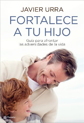 Fortalece a tu hijo: Guía para afrontar las adversidades de la vida: 1 (Planeta)