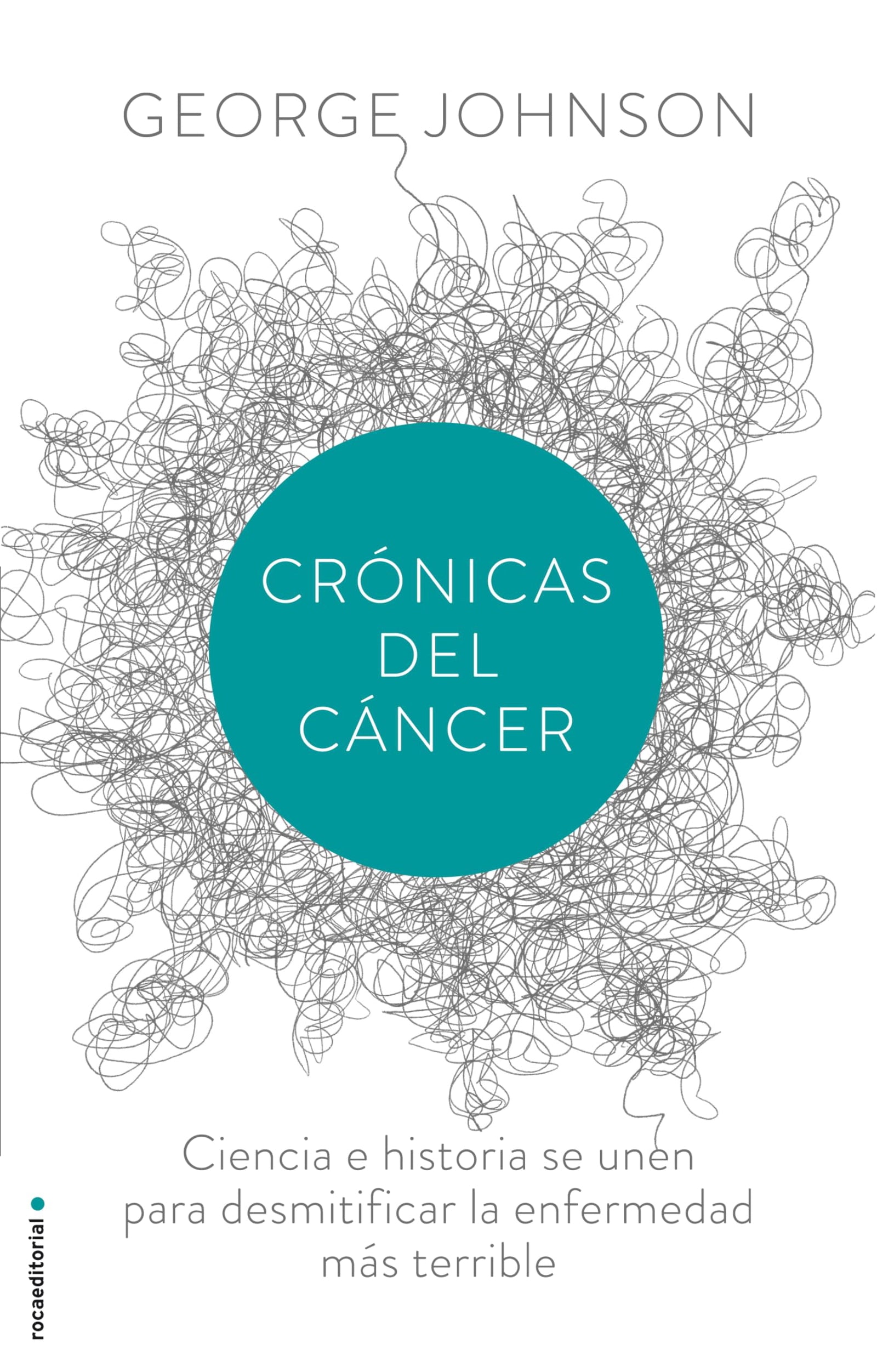 Crónicas del cáncer: Desentranando El Misterio Mas Profundo De La Medicina