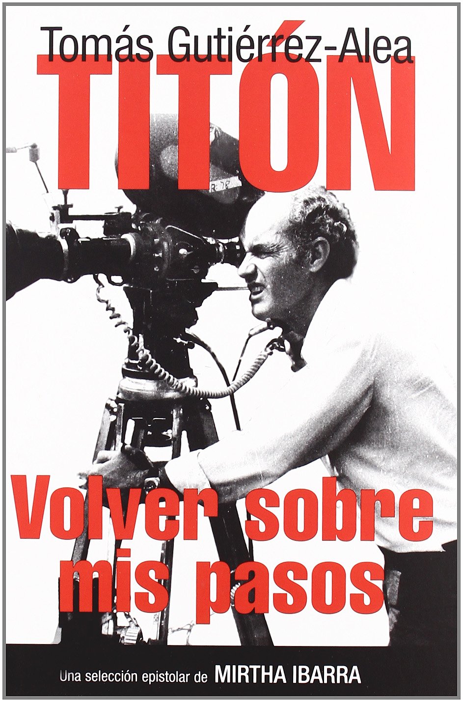 Tomas Gutierrez Alea Titon Volver: Volver Sobre MIS Pasos (HOMENAJES Y OTRAS)