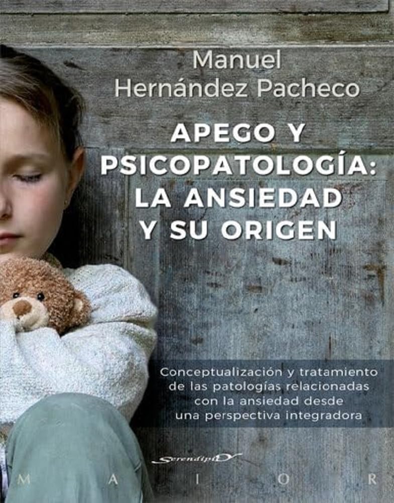 Apego y psicopatología: la ansiedad y su origen. Conceptualización y tratamiento de las patologías relacionadas con la ansiedad desde una perspectiva integradora: 60 (Serendipity Maior)