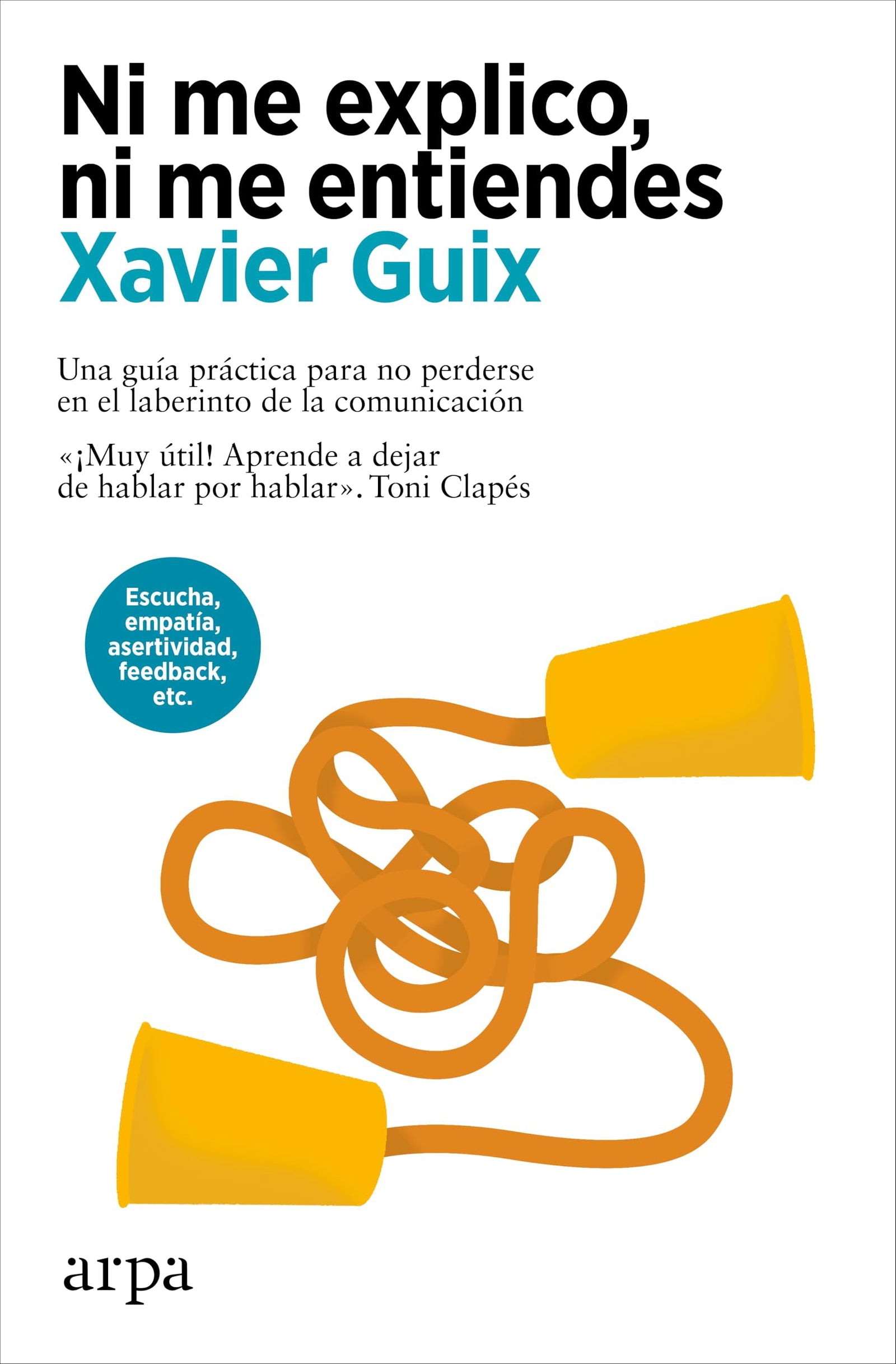 Ni me explico, ni me entiendes: Una guía práctica para no perderse en el laberinto de la comunicación (Psicología)