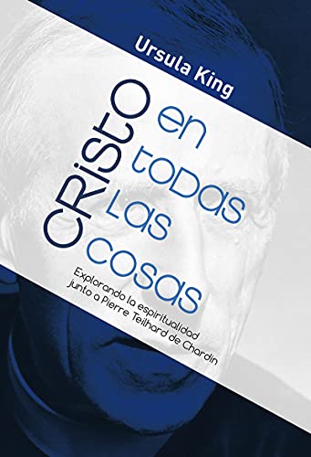 Cristo En Todas Las Cosas: Explorando la espiritualidad junto a Pierre Teilhard de Chardin: 440 (El pozo de Siquen)