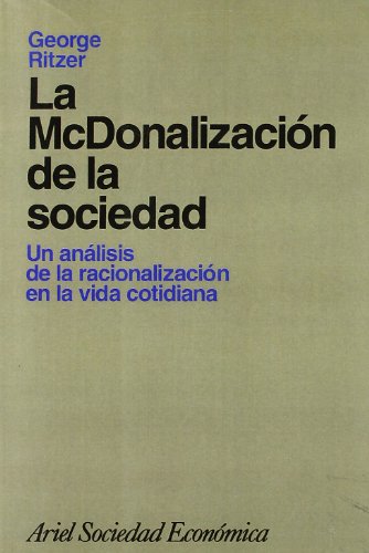 La McDonalización de la sociedad: Un análisis de la racionalización en la vida cotidiana: 1 (Ariel Economía)