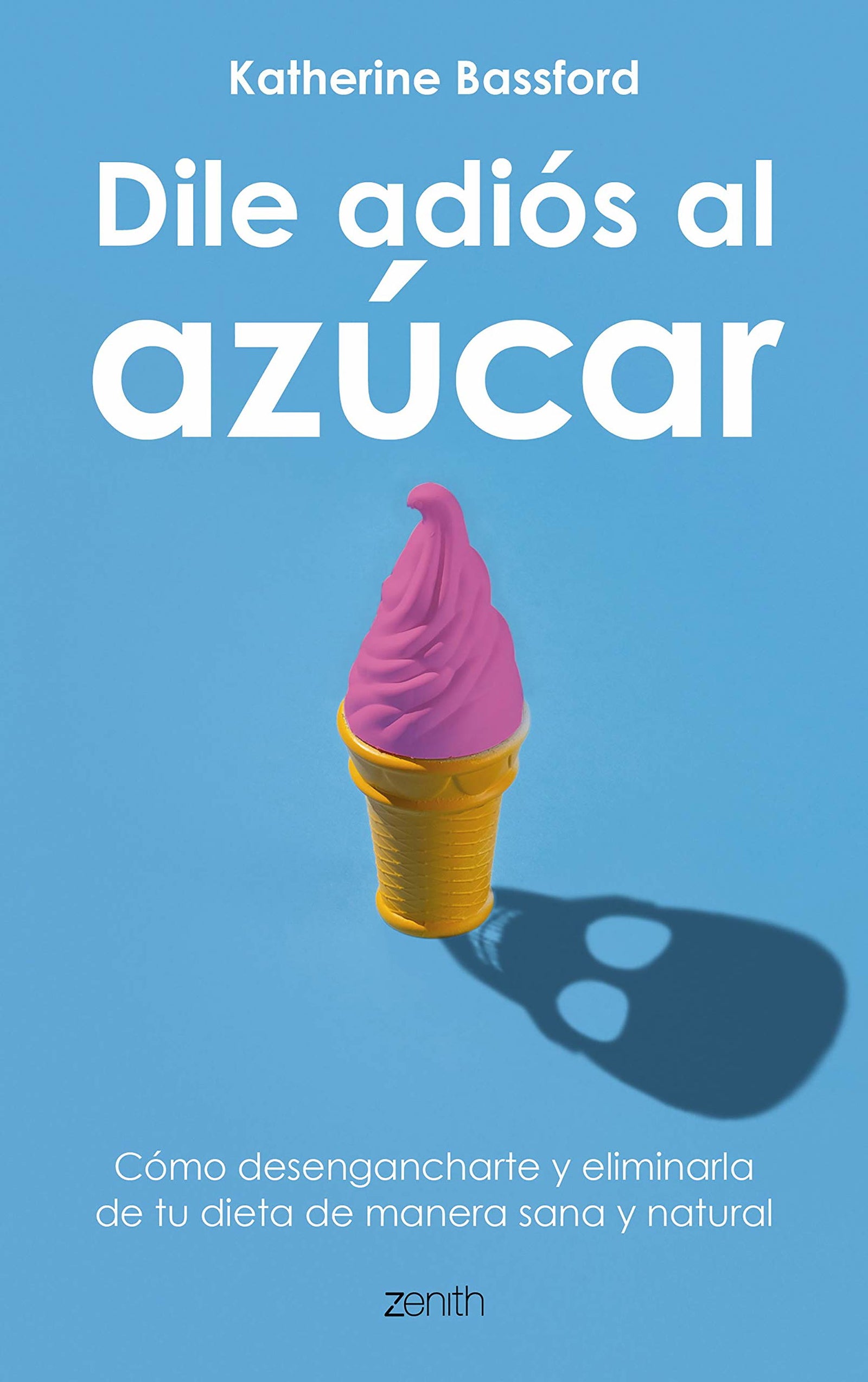 Dile adiós al azúcar: Cómo desengancharte y eliminarlo de tu dieta de manera sana y natural (Salud y Bienestar)