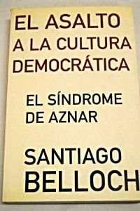 El Asalto a la Cultura Democratica: El Sindrome de Aznar (Cronica Actual)