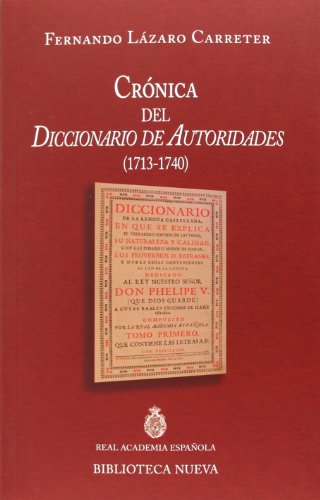 Crónica del Diccionario de Autoridades (1713 - 1740): Discurso de ingreso en la RAE/contestación de R. Lapesa (DISCURSOS DE INGRESO A LA RAE)