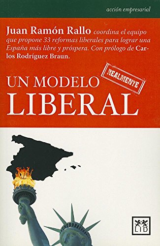 Un Modelo Realmente Liberal: Juan Ramã3n Rallo, Coordina El Equipo Que Propone 33 Reformas Liberales Para Lograr Una España Màs Libre Y Prã3spera. (Acción Empresarial)