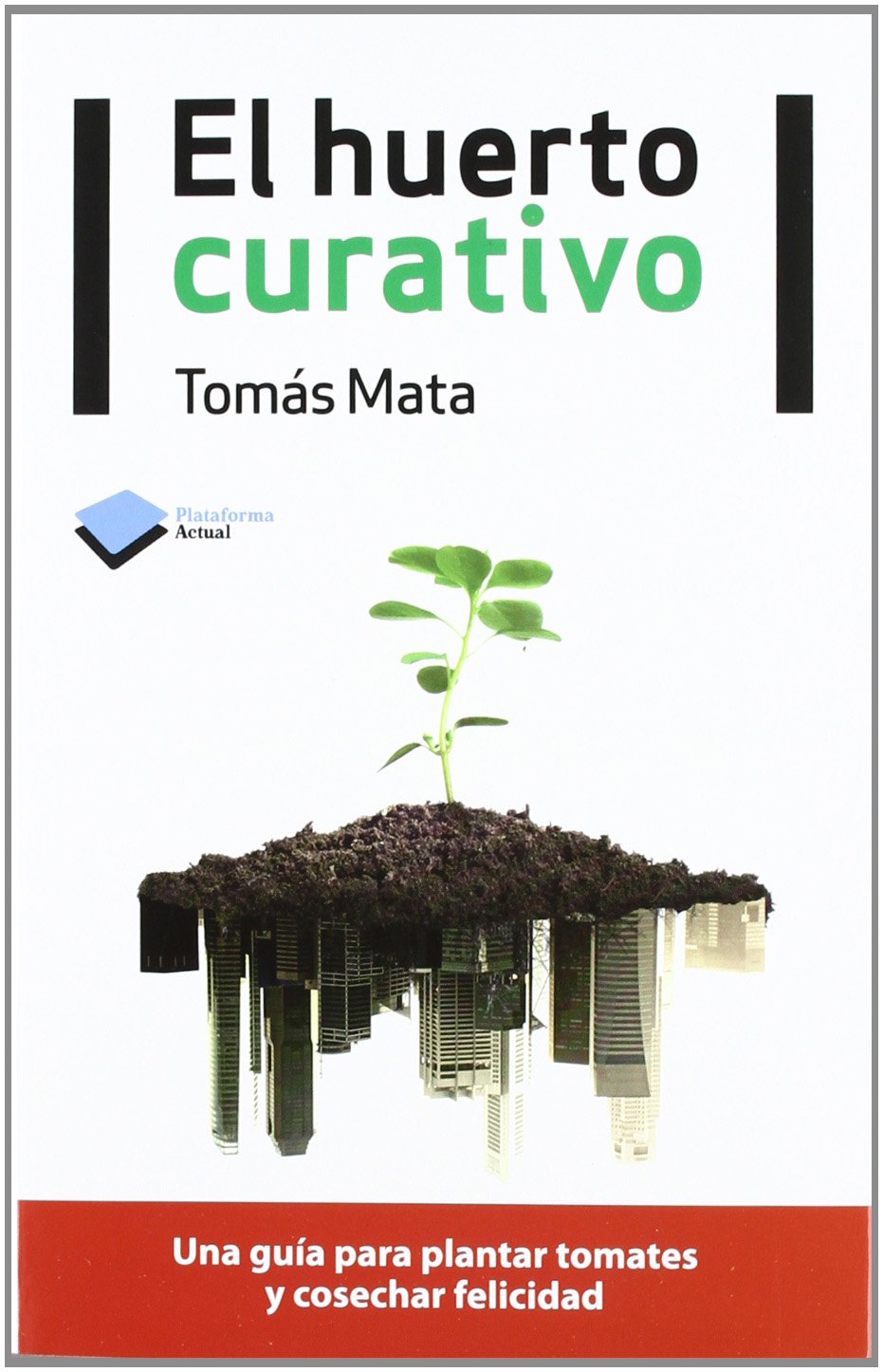 El huerto curativo: Un guía para plantar tomates y cosechar la felicidad (Actual)