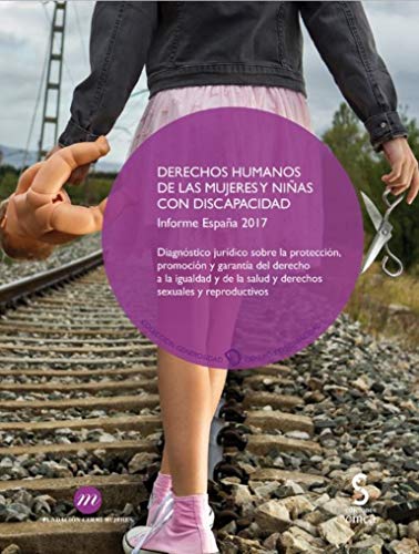 DERECHOS HUMANOS DE LAS MUJERES Y NIÑAS CON DISCAPACIDAD. Informe España 2017: Diagnóstico jurídico sobre la protección, promoción y garantía del ... 8 (Generosidad, Género y Discapacidad)