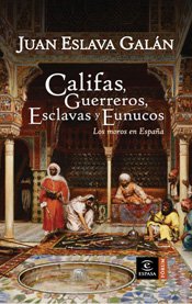 Califas, guerreros, esclavas y eunucos: Los moros en España (ESPASA FORUM)