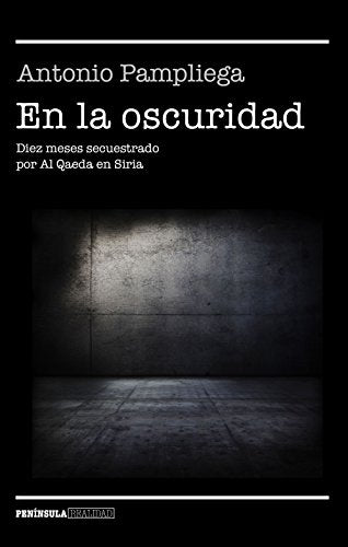 En la oscuridad: Diez meses secuestrado por Al Qaeda en Siria (NO FICCIÓN NARRATIVA)