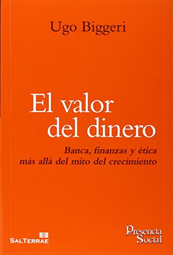 Valor Del Dinero, El: Banca, finanzas y ética más allá del mito del crecimiento: 40 (Presencia Social)