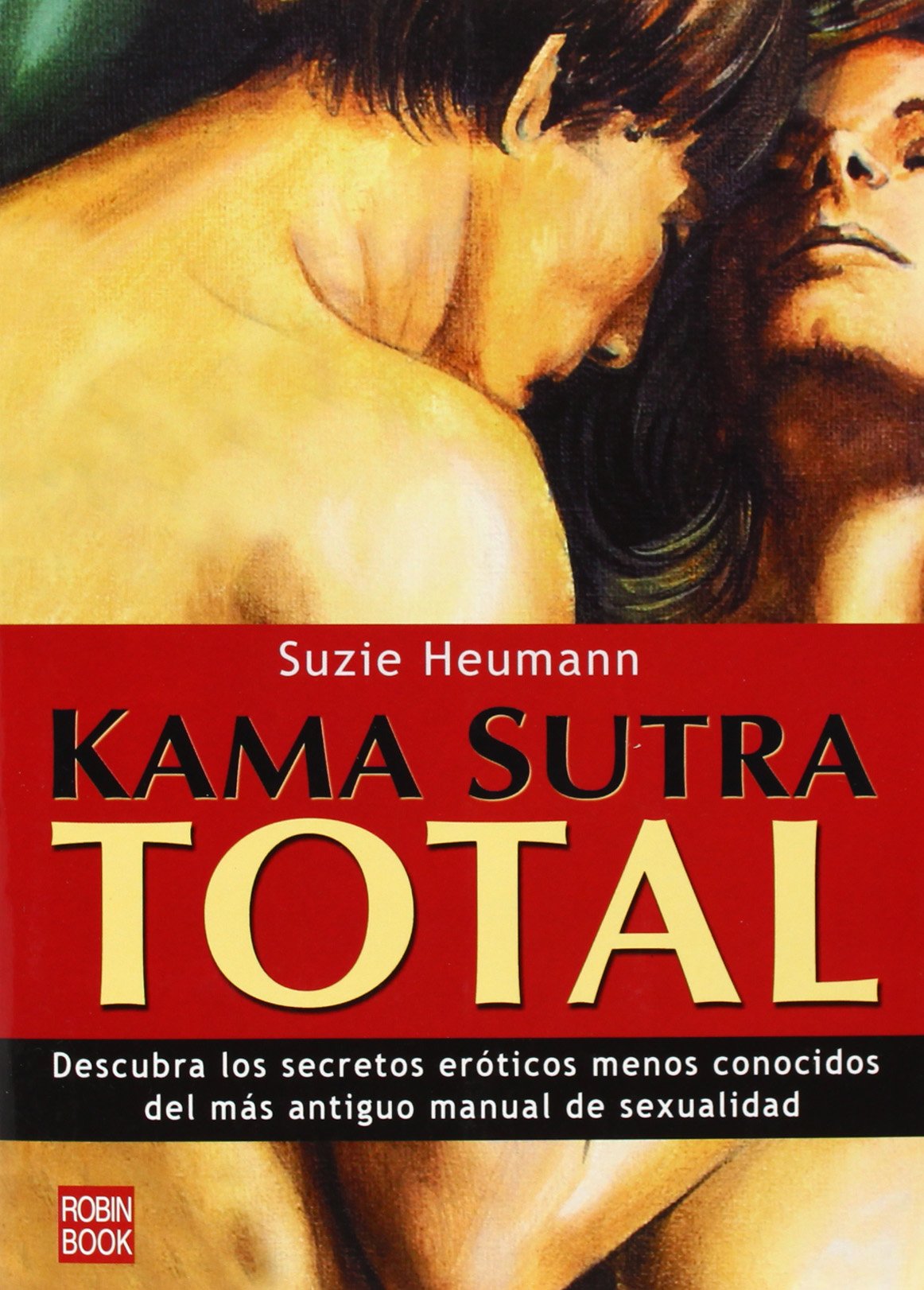 Kama sutra total: Descubra los secretos eróticos menos conocidos del más antiguo manual de la sexualidad.