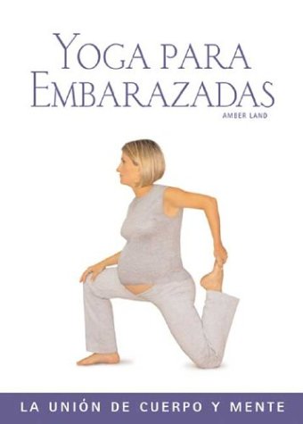 Yoga Para Embarazadas / Yoga For Pregnancy: La Union de Cuerpo y Mente / The Body and Mind Connection (Salud Y Bienestar Series / Health and Well Being Series)