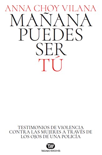 Mañana puedes ser tú: Testimonios de violencia contra las mujeres a través de los ojos de una policía (Actualidad)