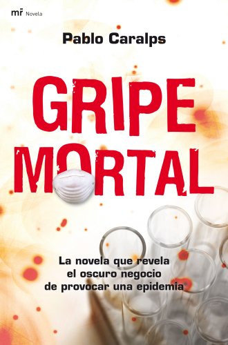 Gripe mortal: La novela que revela el oscuro negocio de provocar una epidemia: 1 (MR Narrativa)