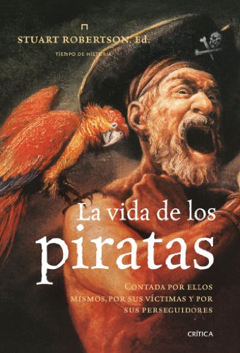 La vida de los piratas: Contada por ellos mismos, por sus víctimas y por sus perseguidores: 1 (Tiempo de Historia)