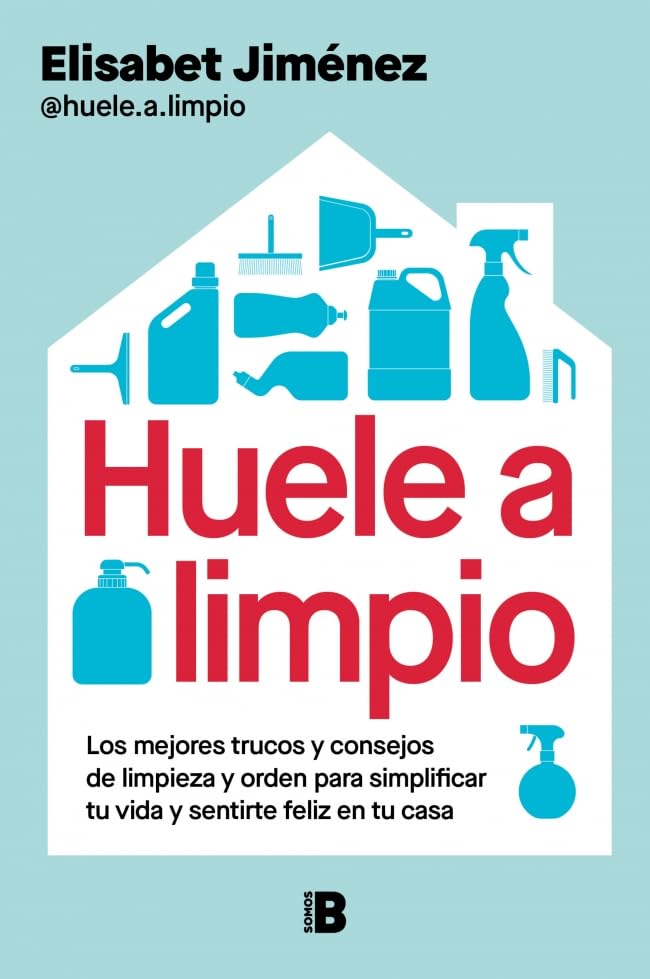 Huele a limpio: Los mejores trucos y consejos de limpieza y orden para simplificar tu vida y sentirte feliz en tu casa (Somos B)