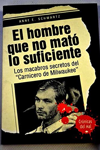El hombre que no mato lo sufiente : los macabros secretos del